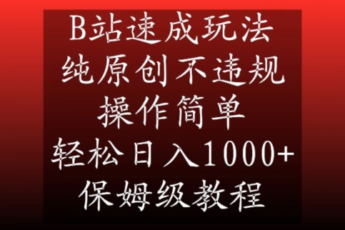 B站速成玩法，纯原创不违规，操作简单，轻松日入1000+，保姆级教程【揭秘】-启程资源站