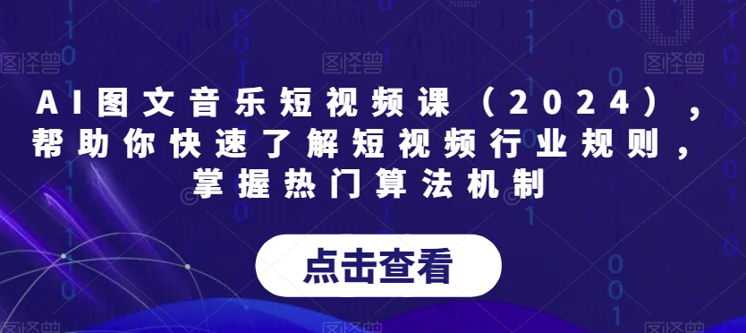 AI图文音乐短视频课（2024）,帮助你快速了解短视频行业规则，掌握热门算法机制-启程资源站