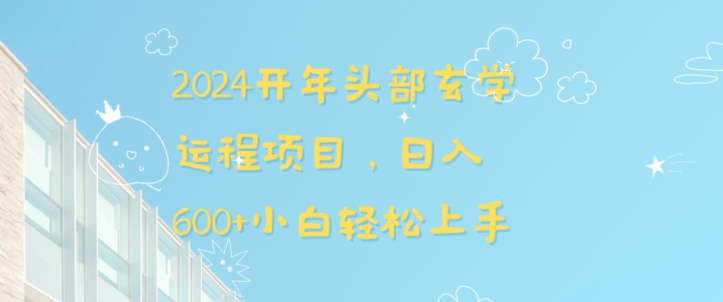 2024开年头部玄学运程项目，日入600+小白轻松上手【揭秘】-启程资源站