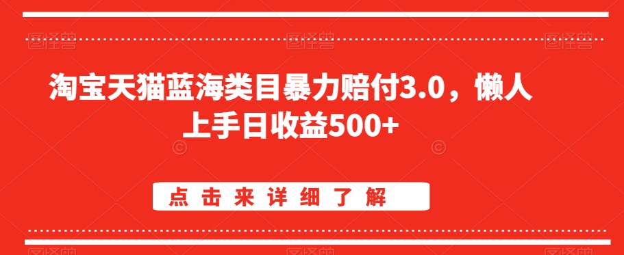 淘宝天猫蓝海类目暴力赔付3.0，懒人上手日收益500+【仅揭秘】-启程资源站