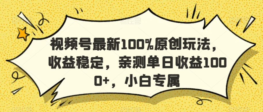 视频号最新100%原创玩法，收益稳定，亲测单日收益1000+，小白专属【揭秘】-启程资源站