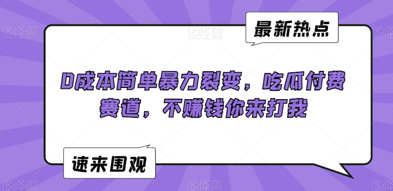 0成本简单暴力裂变，吃瓜付费赛道，不赚钱你来打我【揭秘】-启程资源站