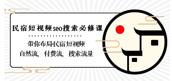 民宿-短视频seo搜索必修课：带你布局-民宿短视频自然流，付费流，搜索流量-启程资源站