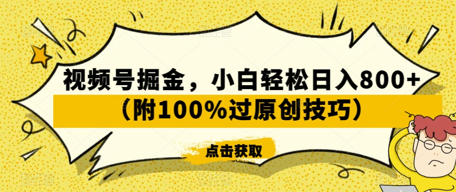 视频号掘金，小白轻松日入800+（附100%过原创技巧）【揭秘】-启程资源站