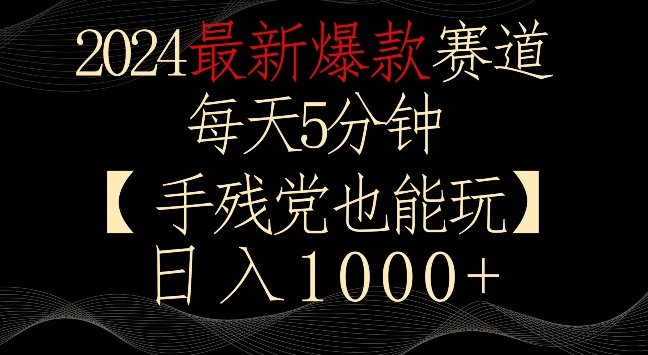 2024最新爆款赛道，每天5分钟，手残党也能玩，轻松日入1000+【揭秘】-启程资源站