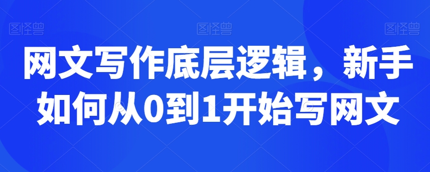 网文写作底层逻辑，新手如何从0到1开始写网文-启程资源站