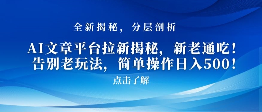 AI文章平台拉新揭秘，新老通吃！告别老玩法，简单操作日入500【揭秘】-启程资源站