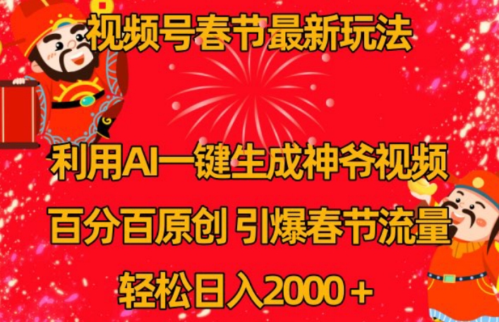 视频号春节最新玩法，利用AI一键生成财神爷视频，百分百原创，引爆春节流量，轻松日入2000＋【揭秘】-启程资源站