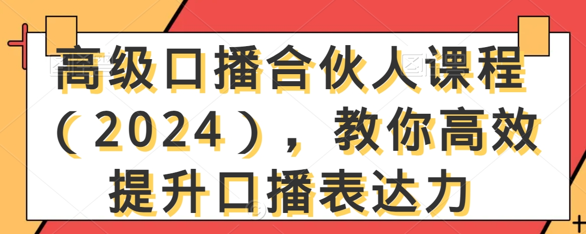 高级口播合伙人课程（2024），教你高效提升口播表达力-启程资源站