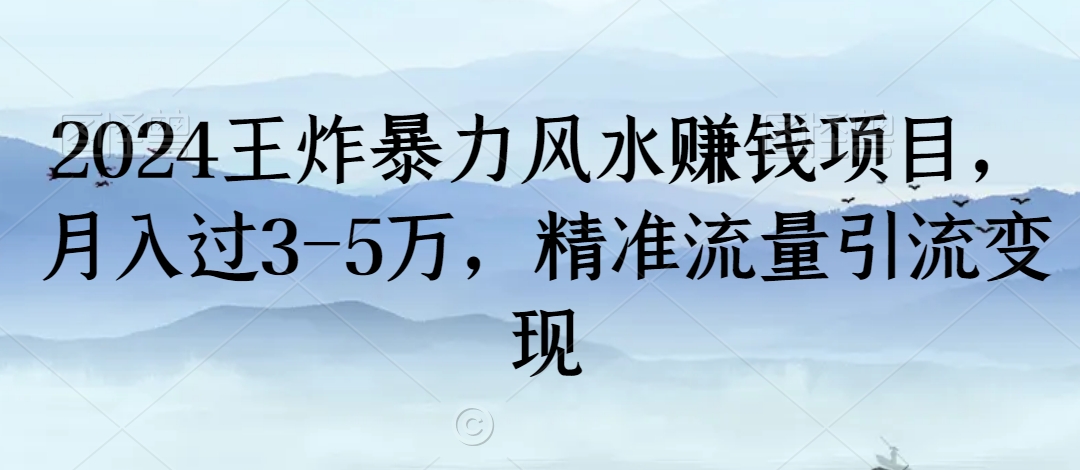 2024王炸暴力风水赚钱项目，月入过3-5万，精准流量引流变现【揭秘】-启程资源站