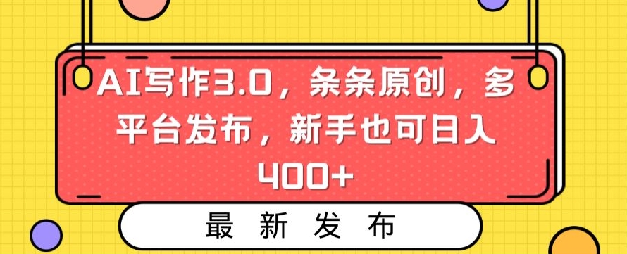 AI写作3.0，条条原创，多平台发布，新手也可日入400+【揭秘】-启程资源站