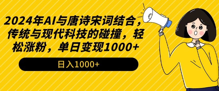 2024年AI与唐诗宋词结合，传统与现代科技的碰撞，轻松涨粉，单日变现1000+【揭秘】-启程资源站