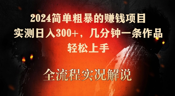 2024简单粗暴的赚钱项目，实测日入300+，几分钟一条作品，轻松上手【揭秘】-启程资源站