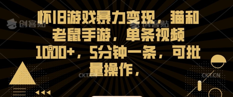 怀旧游戏暴力变现，猫和老鼠手游，单条视频1000+，5分钟一条，可批量操作【揭秘】-启程资源站