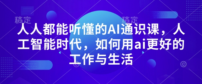 人人都能听懂的AI通识课，人工智能时代，如何用ai更好的工作与生活-启程资源站