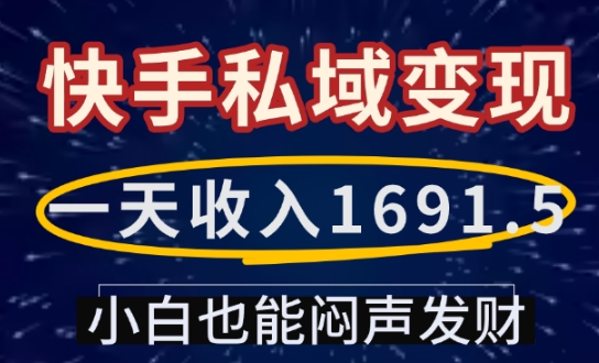 一天收入1691.5，快手私域变现，小白也能闷声发财-启程资源站