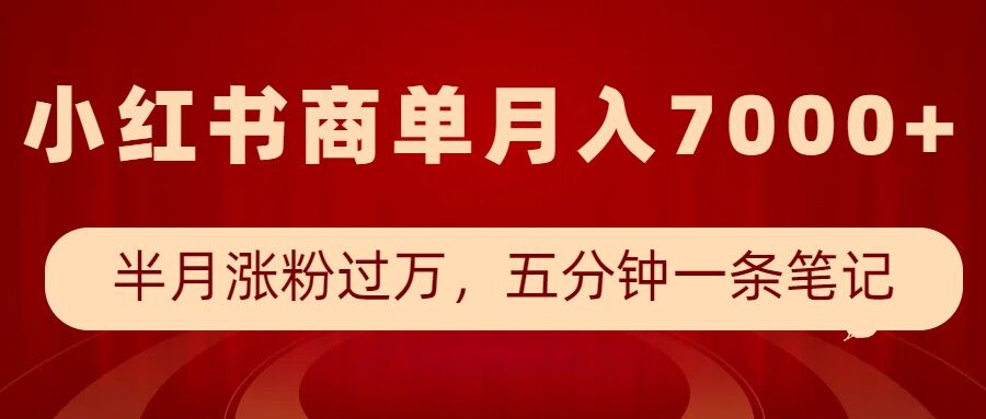 小红书商单最新玩法，半个月涨粉过万，五分钟一条笔记，月入7000+-启程资源站