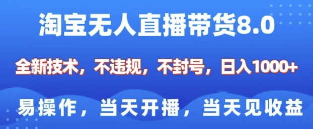 淘宝无人直播带货8.0，全新技术，不违规，不封号，纯小白易操作，当天开播，当天见收益，日入多张-启程资源站