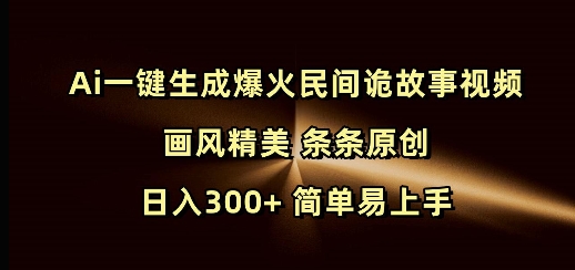 Ai一键生成爆火民间诡故事视频 画风精美 条条原创 日入300+ 简单易上手-启程资源站