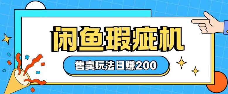 咸鱼瑕疵机售卖玩法0基础也能上手，日入2张-启程资源站