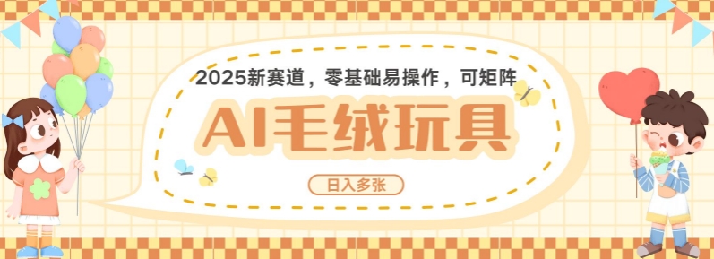 2025AI卡通玩偶赛道，每天五分钟，日入好几张，全程AI操作，可矩阵操作放大收益-启程资源站