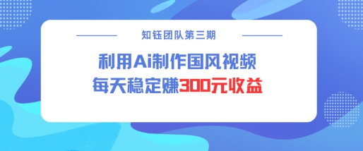 视频号ai国风视频创作者分成计划每天稳定300元收益-启程资源站