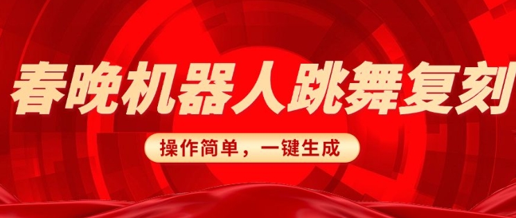 春晚机器人复刻，AI机器人搞怪赛道，操作简单适合，一键去重，无脑搬运实现日入3张(详细教程)-启程资源站