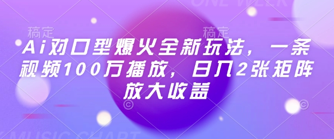 Ai对口型爆火全新玩法，一条视频100万播放，日入2张矩阵放大收益-启程资源站