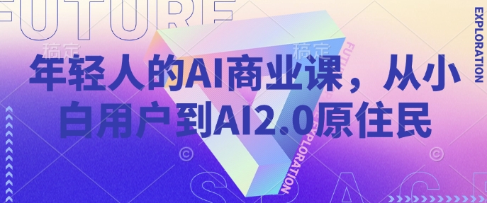 年轻人的AI商业课，从小白用户到AI2.0原住民-启程资源站