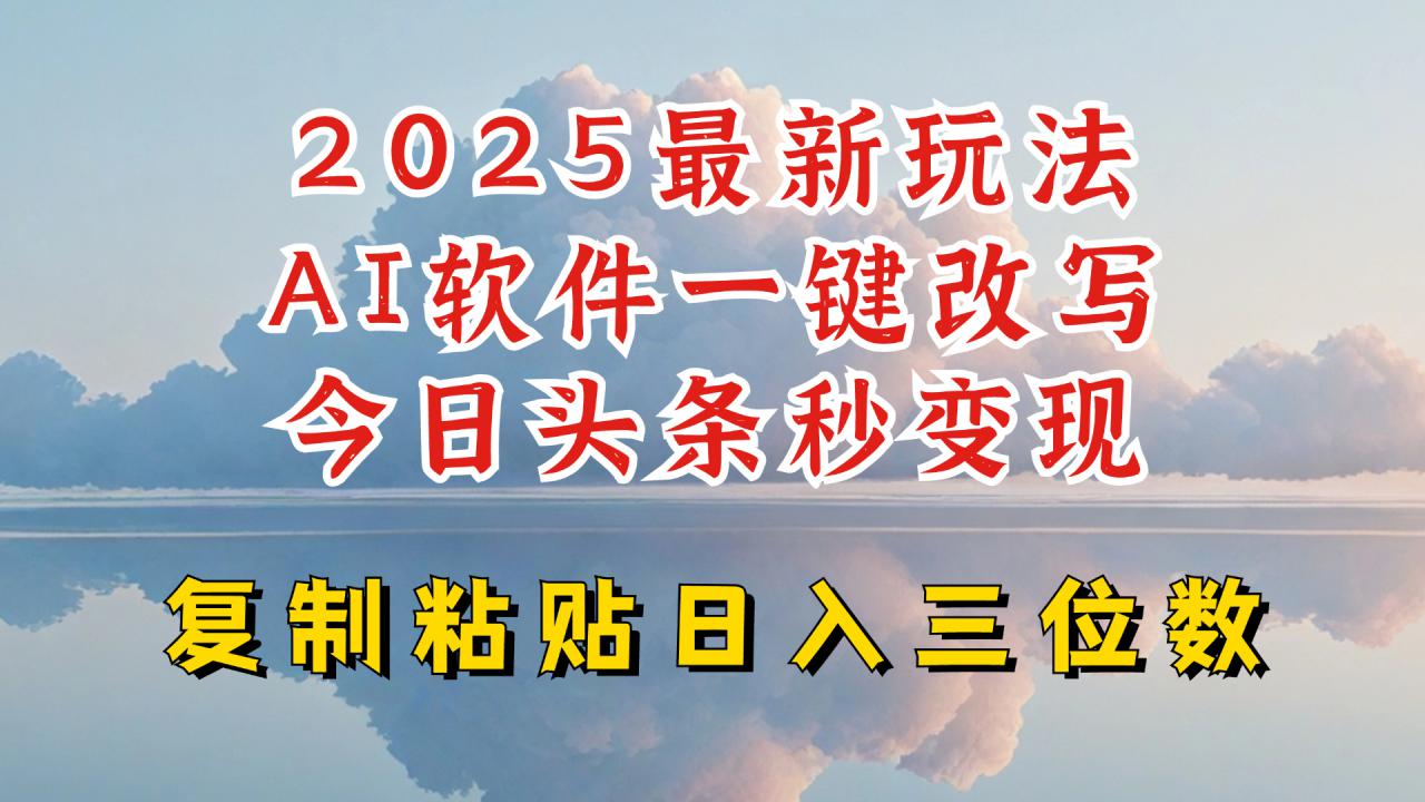 今日头条2025最新升级玩法，AI软件一键写文，轻松日入三位数纯利，小白也能轻松上手-启程资源站