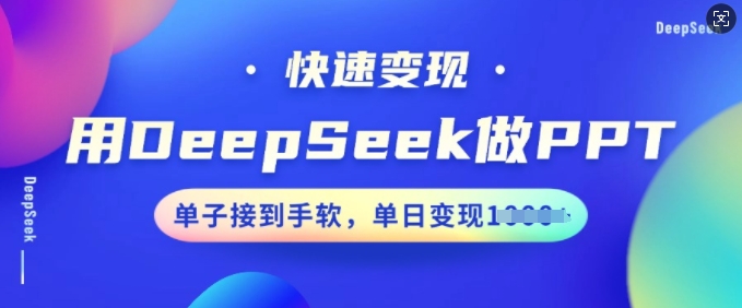 用DeepSeek做PPT，快速变现，单子接到手软，单日变现多张-启程资源站