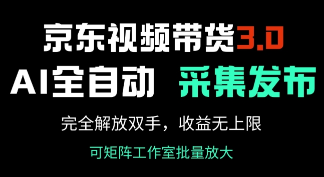 京东视频带货3.0，Ai全自动采集+自动发布，完全解放双手，收入无上限-启程资源站