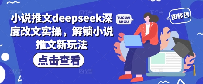 小说推文deepseek深度改文实操，解锁小说推文新玩法-启程资源站