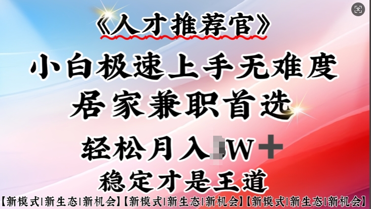 人才推荐官—小白轻松上手实操，居家兼职首选，一部手机即可-启程资源站