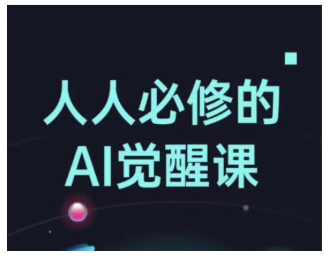 人人必修的Al觉醒课，AI工具全解，从办公神器到创意设计-启程资源站